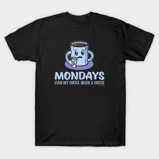 MONDAYS - EVEN MY COFFEE NEEDS A COFFEE T-Shirt